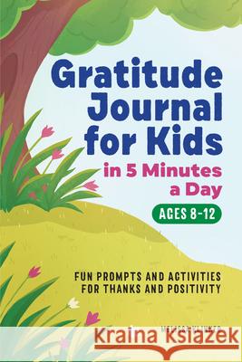 Gratitude Journal for Kids in 5-Minutes a Day: Fun Prompts and Activities for Thanks and Positivity Klinker, Melissa 9781648766480 Rockridge Press