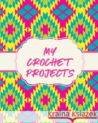 My Crochet Projects: Hobby Projects DIY Craft Pattern Organizer Needle Inventory Patricia Larson 9781649302526 Patricia Larson