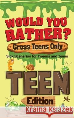 Would You Rather? Gross Teens Only: Sick Scenarios for Tweens and Teens Crazy Corey 9781649430571 Try Not to Laugh Challenge Group