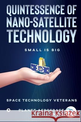 Quintessence of Nano-Satellite Technology: Small is Big Planet Aerospace (India) 9781649516626 Notion Press