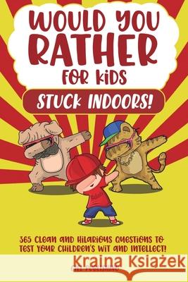 Would You Rather...for Kids Stuck Indoors! 365 Clean and Hilarious Questions to Test Your Children's Wit and Intellect! Ciel Publishing   9781649920201 Ciel Publishing