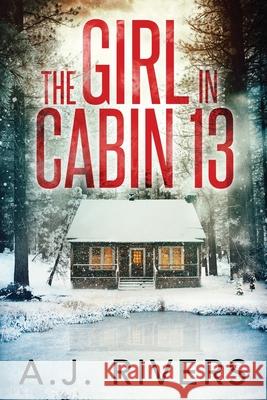 The Girl in Cabin 13 A J Rivers 9781658306850 Independently Published