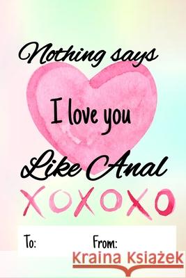 Nothing says I love you like anal: No need to buy a card! This bookcard is an awesome alternative over priced cards, and it will actual be used by the Cheeky Ktp Funn 9781659525823 Independently Published