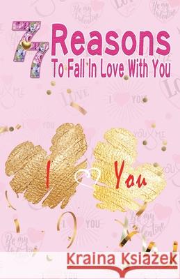 77 Reasons To Fall In Love With You: Happy Valentine's Day, Traveling Through Time Together, Back To The Past, And Through The Future Grace Moore 9781660015122 Independently Published