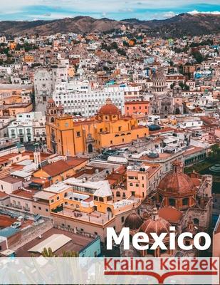 Mexico: Coffee Table Photography Travel Picture Book Album Of A Mexican Country and City In Southern North America Large Size Amelia Boman 9781661862619 Independently Published