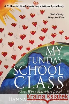 My Funday School Class: Whoa, What Matchless Love! Hannah M. Ngand 9781662813726 Xulon Press