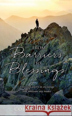 From Barriers to Blessings: Christian poetry to encourage and motivate any reader Colleen Kroll, Paul Kroll 9781662833151 Xulon Press