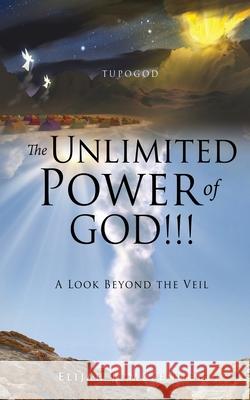 The Unlimited Power of GOD!!!: A Look Beyond the Veil Elijah J Mosenoch, Pastor Thomas E Jordan, G E Cummings Funeral Home 9781662841316 Xulon Press