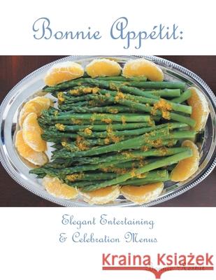Bonnie Appetit: Elegant Entertaining & Celebration Menus Nesbit, Bonnie 9781663200341 iUniverse