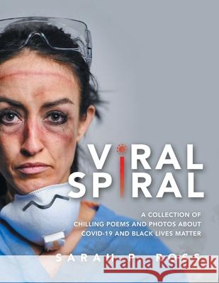 Viral Spiral: A Collection of Chilling Poems and Photos About Covid-19 and Black Lives Matter (Full Color) Sarah P Ross 9781664128156 Xlibris Us