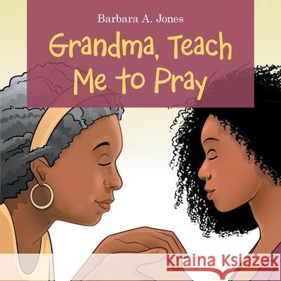 Grandma, Teach Me to Pray Barbara A Jones 9781664217232 WestBow Press