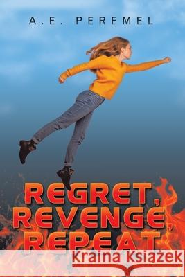 Regret, Revenge, Repeat A E Peremel 9781665510424 Authorhouse