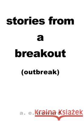 Stories from a Breakout: Out Break A E Howard 9781665525985 Authorhouse