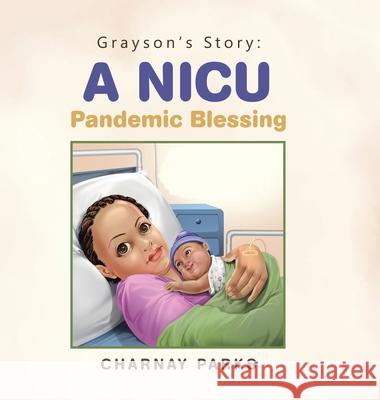 Grayson's Story: a Nicu Pandemic Blessing Charnay Parks 9781665531702 Authorhouse