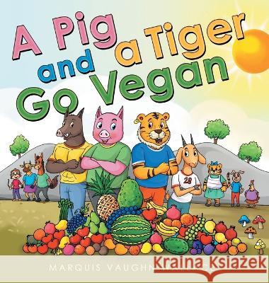 A Pig and a Tiger Go Vegan Marquis Vaughn Wallace 9781665725927 Archway Publishing