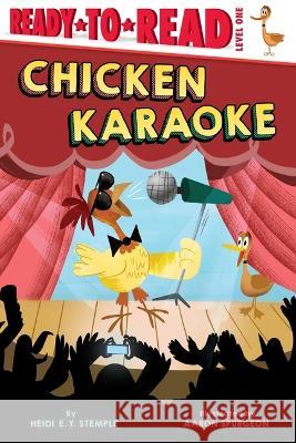 Chicken Karaoke: Ready-To-Read Level 1 Heidi E. y. Stemple Aaron Spurgeon 9781665913898 Simon Spotlight