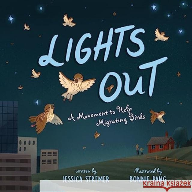 Lights Out: A Movement to Help Migrating Birds Jessica Stremer 9781665931977 Simon & Schuster