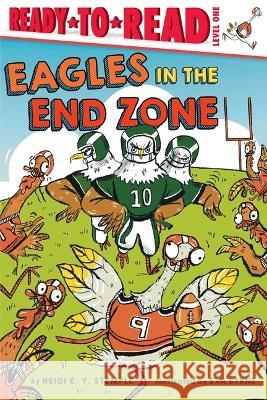 Eagles in the End Zone: Ready-To-Read Level 1 Heidi E. y. Stemple Eva Byrne 9781665938372 Simon Spotlight