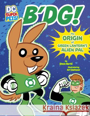 B'Dg!: The Origin of Green Lantern's Alien Pal Steve Korte Art Baltazar 9781666328929 Stone Arch Books