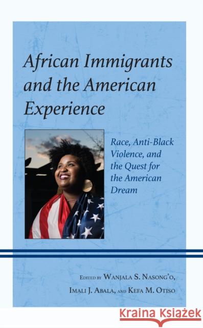 African Immigrants and the American Experience: Race, Anti-Black Violence, and the Quest for the American Dream  9781666925043 Lexington Books
