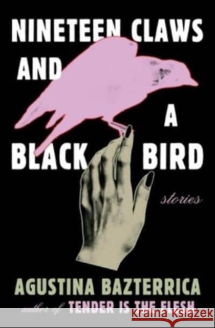 Nineteen Claws and a Black Bird: Stories Agustina Bazterrica 9781668012666 Scribner Book Company