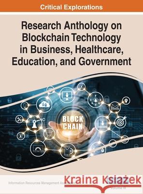 Research Anthology on Blockchain Technology in Business, Healthcare, Education, and Government, VOL 3 Information Reso Management Association 9781668423714 Engineering Science Reference