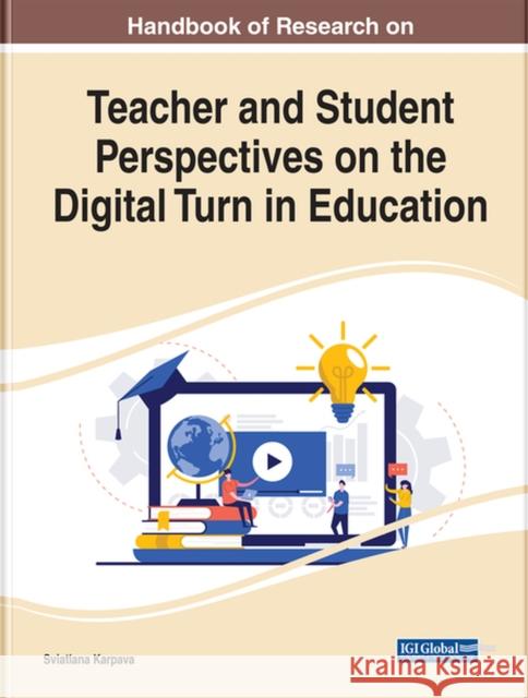 Handbook of Research on Teacher and Student Perspectives on the Digital Turn in Education Karpava, Sviatlana 9781668444467 IGI Global
