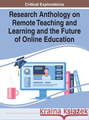 Research Anthology on Remote Teaching and Learning and the Future of Online Education, VOL 1 Information R Management Association 9781668480601 IGI Global