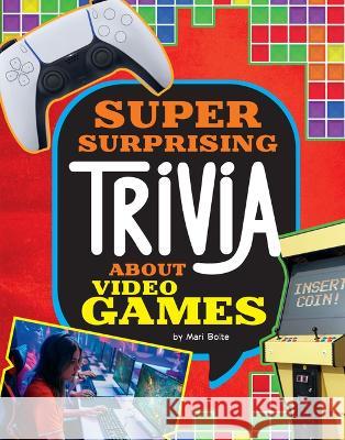 Super Surprising Trivia about Video Games Mari Bolte 9781669071815 Capstone Press