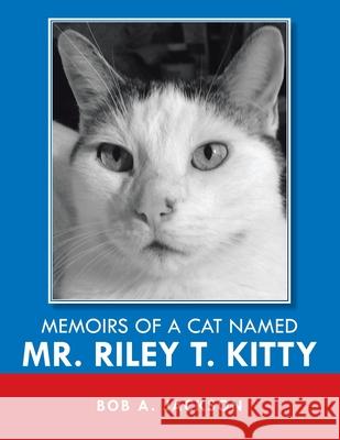 Memoirs of a Cat Named Mr. Riley T. Kitty Bob a Jackson 9781669808411 Xlibris Us