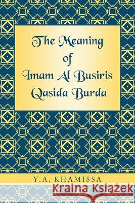 The Meaning of Imam Al Busiris Qasida Burda Y. a. Khamissa 9781669866442 Xlibris Us