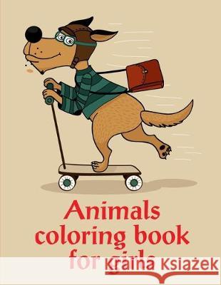 Animals Coloring Book For Girls: Coloring Book with Cute Animal for Toddlers, Kids, Children J. K. Mimo 9781674164526 Independently Published