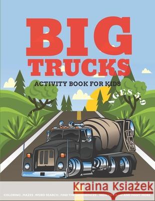 Big Trucks Activity Book For Kids Ages 5-9: Coloring, Mazes, Word Search Puzzle, Dot to Dot and More Fun Activities for Kids Bravest Kids 9781674921365 Independently Published