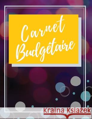 Carnet Budgétaire: Carnet De Dépense/Recettes et Gestion du Portefeuille Pour Toute Une Année - Dim A4 Utiles, Carnets 9781677514717 Independently Published