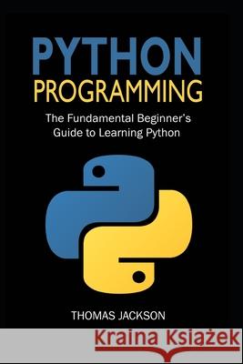 Python Programming: The Fundamental Beginner's Guide to Learning Python Thomas Jackson 9781677855582 Independently Published