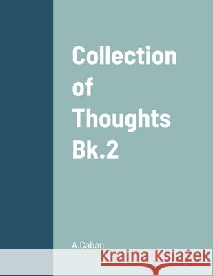 Collection of Thoughts - Bk.2 A Caban 9781678032647 Lulu.com