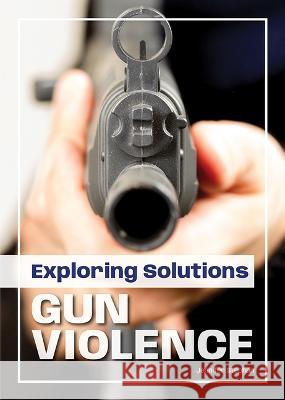Exploring Solutions: Gun Violence Jennifer Stephan 9781678205461 Referencepoint Press