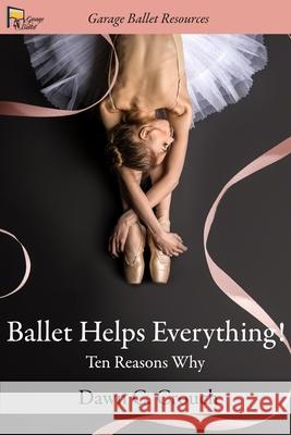 Ballet Helps Everything!: Ten Reasons Why Dawn C Crouch 9781679263002 Independently Published