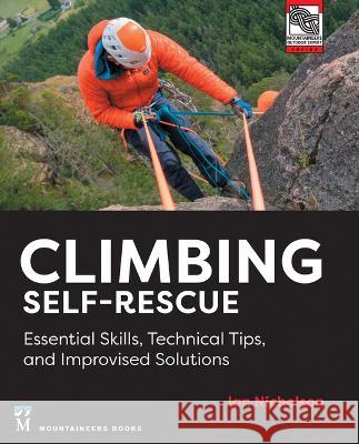 Climbing Self-Rescue: Essential Skills, Technical Tips & Improvised Solutions Ian Nicholson 9781680516203 Mountaineers Books