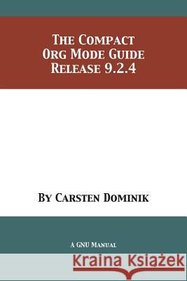 The Compact Org Mode Guide: Release 9.2.4 Carsten Dominik 9781680922820 12th Media Services