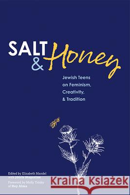 Salt and Honey: Jewish Teens on Feminism, Creativity, and Tradition Elizabeth Mandel 9781681150772 Behrman House Publishing