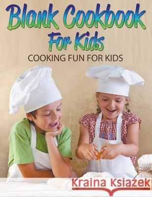 Blank Cookbook For Kids: Cooking Fun For Kids Speedy Publishing LLC 9781681278858 Speedy Publishing LLC