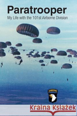 Paratrooper: My Life with the 101st Airborne Division Michael B. Kitz-Miller 9781681396361