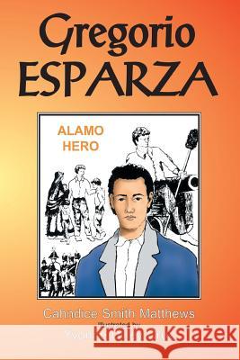 Gregorio Esparza: Alamo Hero Cahndice Matthews, Yvonne Dilley-Cruz 9781681790923 Eakin Press