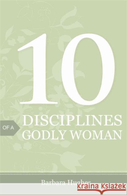 10 Disciplines of a Godly Woman (Pack of 25) Barbara Hughes 9781682160015 Crossway Books