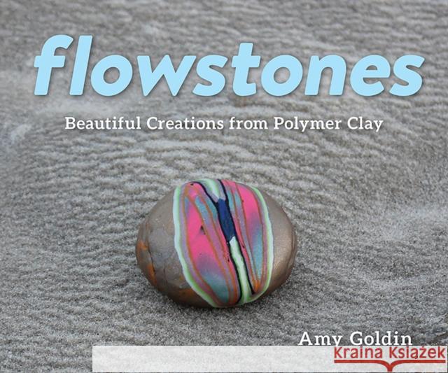 Flowstones: Beautiful Creations from Polymer Clay Amy Goldin 9781682681244 Countryman Press