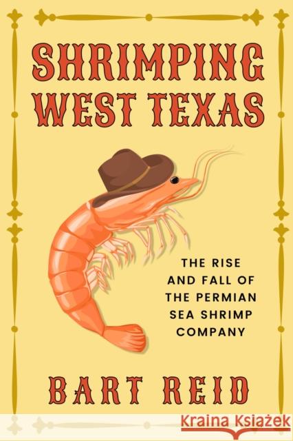 Shrimping West Texas: The Rise and Fall of the Permian Sea Shrimp Company Bart Reid 9781682832110 Texas Tech Press,U.S.