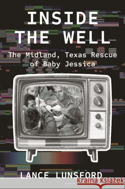 Inside the Well: The Midland, Texas Rescue of Baby Jessica Lance Lunsford 9781682832189 Texas Tech Press,U.S.