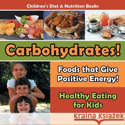 Carbohydrates! Foods That Give Positive Energy! - Healthy Eating for Kids - Children's Diet & Nutrition Books Professor Gusto   9781683219057 Professor Gusto