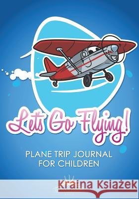 Let's Go Flying! Plane Trip Journal for Children Daybook Heaven Books 9781683236337 Daybook Heaven Books